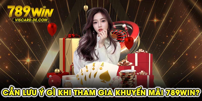 Cần lưu ý gì khi tham gia khuyến mãi 789win?