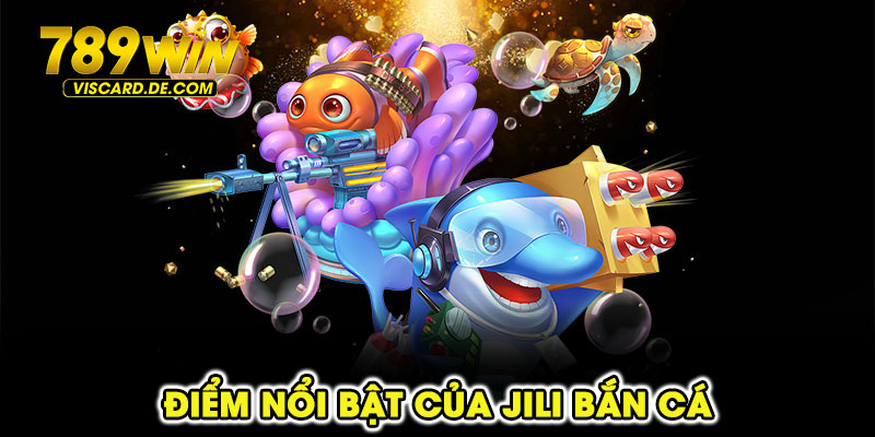 Điểm nổi bật của Jili bắn cá