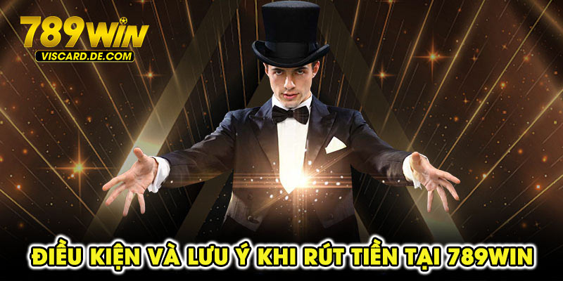 Điều kiện và lưu ý khi rút tiền tại 789win