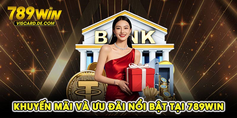 Khuyến mãi và ưu đãi nổi bật tại 789win