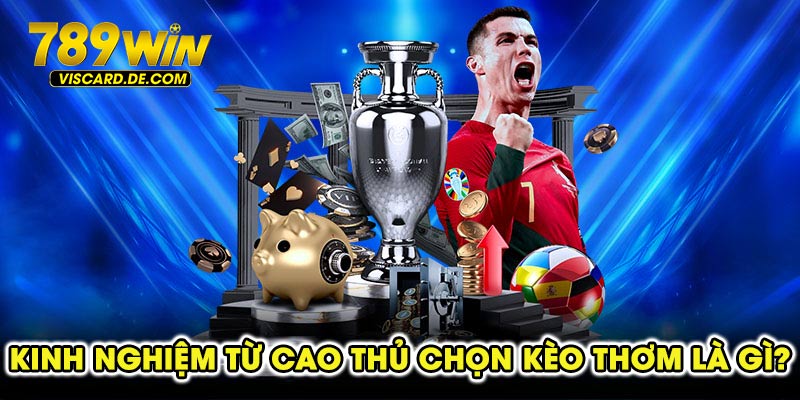 Kinh nghiệm từ cao thủ chọn kèo thơm là gì?