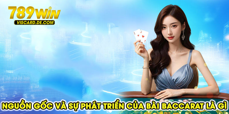 Nguồn gốc và sự phát triển của bài baccarat là gì