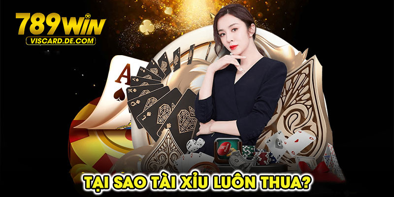 tại sao tài xỉu luôn thua